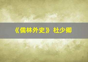 《儒林外史》 杜少卿